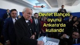 Devlet Bahçeli oyunu Ankara’da kullandı!