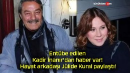 Entübe edilen Kadir İnanır’dan haber var! Hayat arkadaşı Jülide Kural paylaştı!