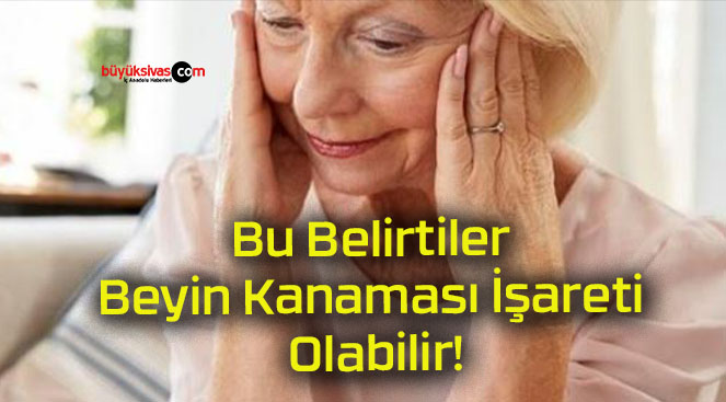 Bu Belirtiler Beyin Kanaması İşareti Olabilir!