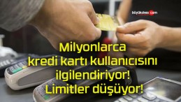 Milyonlarca kredi kartı kullanıcısını ilgilendiriyor! Limitler düşüyor!