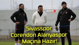 Sivasspor Corendon Alanyaspor Maçına Hazır!