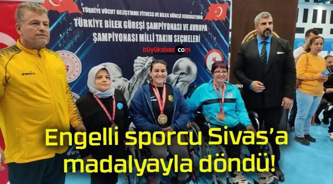 Engelli sporcu Sivas’a madalyayla döndü!