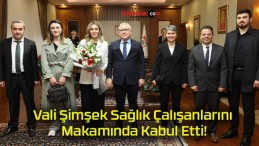 Vali Şimşek Sağlık Çalışanlarını Makamında Kabul Etti!