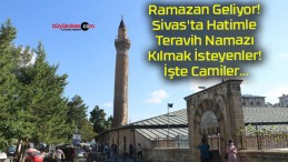 Ramazan Geliyor! Sivas’ta Hatimle Teravih Namazı Kılmak İsteyenler! İşte Camiler…