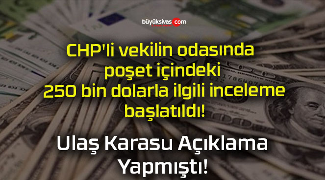 CHP’li vekilin odasında poşet içindeki 250 bin dolarla ilgili inceleme başlatıldı!