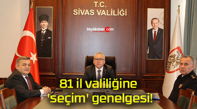 81 il valiliğine ‘seçim’ genelgesi!