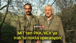 MİT’ten PKK/KCK’ya Irak’ta nokta operasyon!
