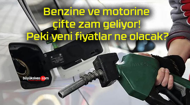 Benzine ve motorine çifte zam geliyor! Peki yeni fiyatlar ne olacak?