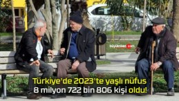 Türkiye’de 2023’te yaşlı nüfus 8 milyon 722 bin 806 kişi oldu!