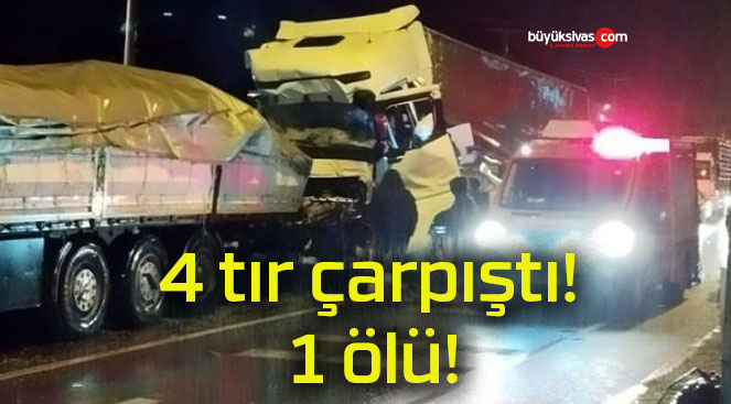 4 tır çarpıştı! 1 ölü!