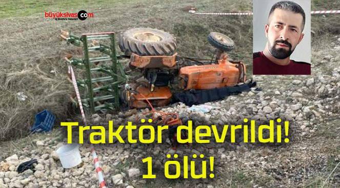 Traktör devrildi! 1 ölü!