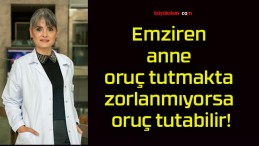 Emziren anne oruç tutmakta zorlanmıyorsa oruç tutabilir!