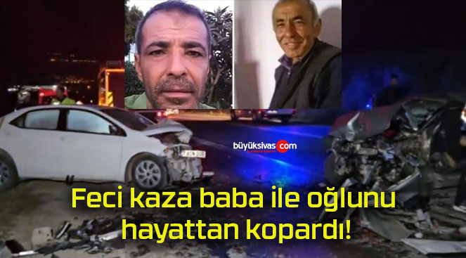 Feci kaza baba ile oğlunu hayattan kopardı!