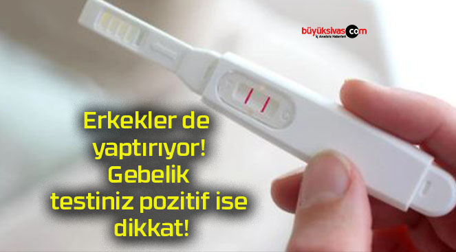 Erkekler de yaptırıyor! Gebelik testiniz pozitif ise dikkat!