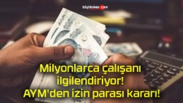 Milyonlarca çalışanı ilgilendiriyor! AYM’den izin parası kararı!