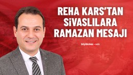 Reha Kars’tan Sivaslılara Ramazan Mesajı