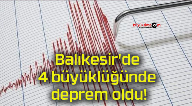 Balıkesir’de 4 büyüklüğünde deprem oldu!