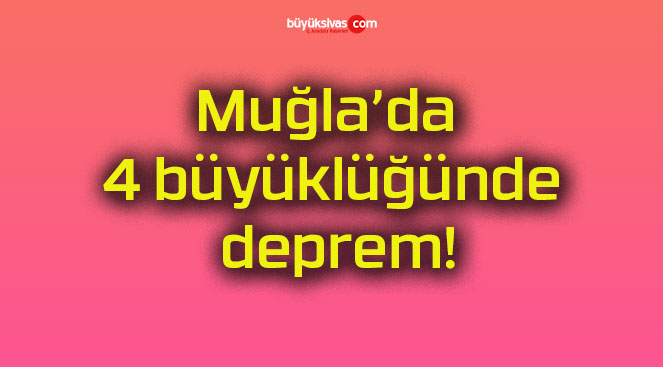 Muğla’da 4 büyüklüğünde deprem!