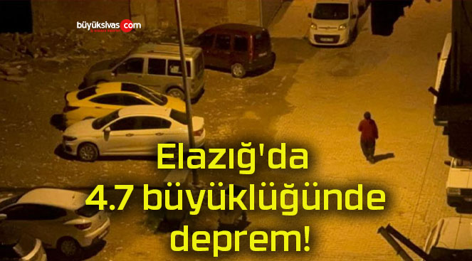 Elazığ’da 4.7 büyüklüğünde deprem!