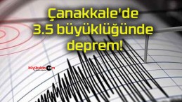 Çanakkale’de 3.5 büyüklüğünde deprem!