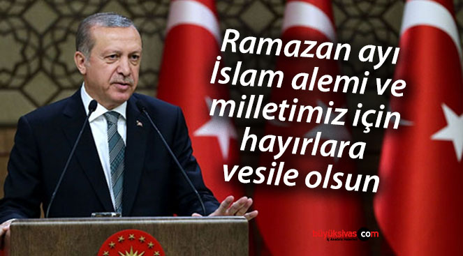 Başkan Erdoğan’dan ramazan ayı mesajı