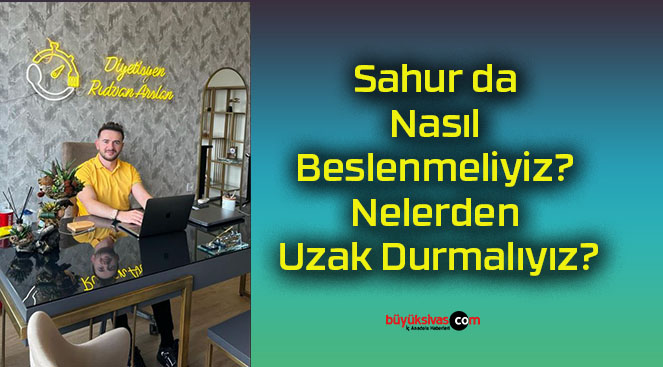 Sahur da Nasıl Beslenmeliyiz? Nelerden Uzak Durmalıyız?