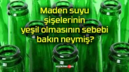 Maden suyu şişelerinin yeşil olmasının sebebi bakın neymiş?