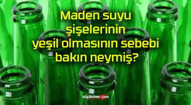 Maden suyu şişelerinin yeşil olmasının sebebi bakın neymiş?