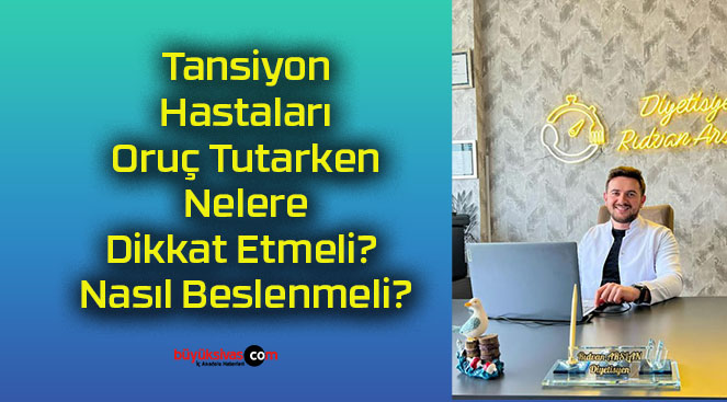 Tansiyon Hastaları Oruç Tutarken Nelere Dikkat Etmeli? Nasıl Beslenmeli?