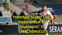 Trendyol Süper Lig: Kasımpaşa: 0 – Sivasspor: 0 (Maç sonucu)