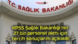 KPSS Sağlık Bakanlığı’nın 27 bin personel alımı için tercih sonuçlarını açıkladı!