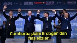 Cumhurbaşkanı Erdoğan’dan flaş sözler!