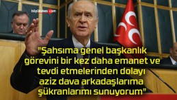 “Şahsıma genel başkanlık görevini bir kez daha emanet ve tevdi etmelerinden dolayı aziz dava arkadaşlarıma şükranlarımı sunuyorum”