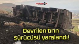 Devrilen tırın sürücüsü yaralandı!