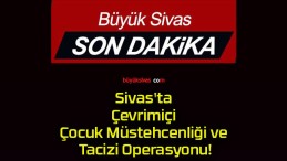 Sivas’ta Çevrimiçi Çocuk Müstehcenliği ve Tacizi Operasyonu!