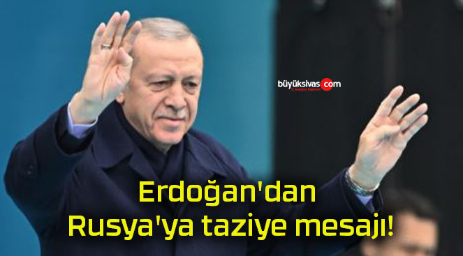 Erdoğan’dan Rusya’ya taziye mesajı!