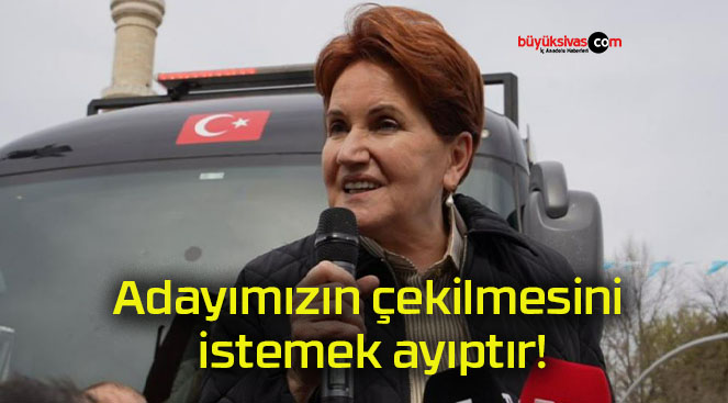 Adayımızın çekilmesini istemek ayıptır!