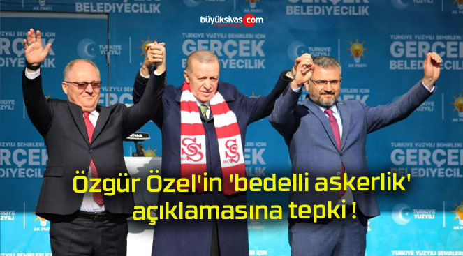 Özgür Özel’in ‘bedelli askerlik’ açıklamasına tepki !