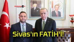 Sivas’ın FATİH’İ!