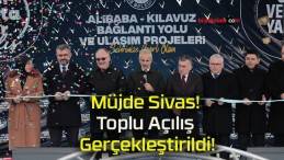 Müjde Sivas! Toplu Açılış Gerçekleştirildi!