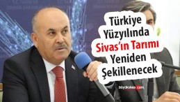 Türkiye Yüzyılında Sivas’ın Tarımı Yeniden Şekillenecek