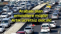 Arabası olan emeklilere müjde! Artık ücretsiz olacak!