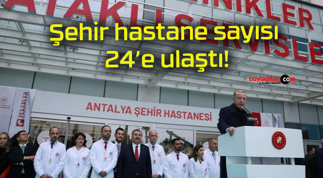 Şehir hastane sayısı 24’e ulaştı!