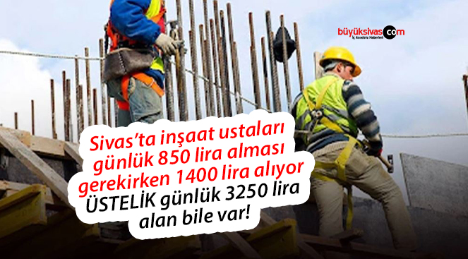 Sivas’ta inşaat ustaları günlük kaç lira yevmiye alıyor?