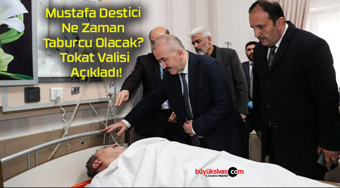 Mustafa Destici Ne Zaman Taburcu Olacak? Tokat Valisi Açıkladı!