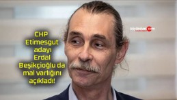 CHP Etimesgut adayı Erdal Beşikçioğlu da mal varlığını açıkladı!