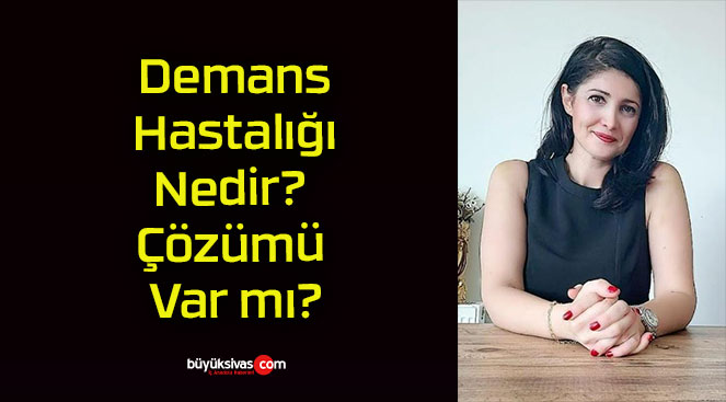 Demans Hastalığı Nedir? Çözümü Var mı?