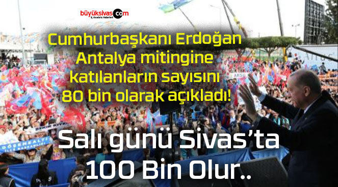Cumhurbaşkanı Erdoğan Antalya mitingine katılanların sayısını 80 bin olarak açıkladı!