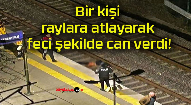 Bir kişi raylara atlayarak feci şekilde can verdi!