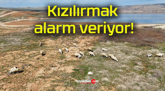 Kızılırmak alarm veriyor!